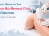 Cómo elegir la mejor clínica de depilación láser en Edmonton: factores clave a considerar